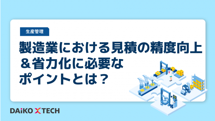 製造業における見積の精度向上＆省力化に必要なポイントとは？