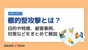 標的型攻撃とは?目的や特徴、被害事例、対策などをまとめて解説!