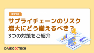 サプライチェーンのリスク増大にどう備えるべき？3つの対策をご紹介