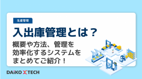 入出庫管理とは?概要や方法、管理を効率化するシステムをまとめてご紹介!
