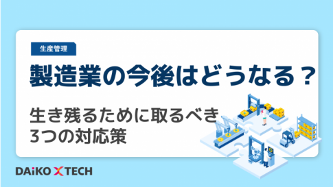 製造業の今後はどうなる？生き残るために取るべき3つの対応策