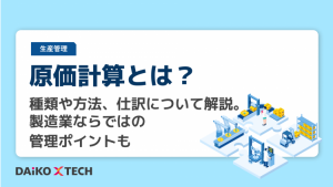 原価計算とは?種類や方法、仕訳について解説。製造業ならでは管理ポイントも