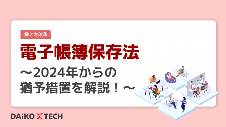 電子帳簿保存法～2024年からの猶予措置を解説！～