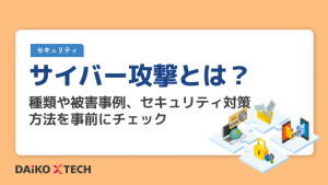 サイバー攻撃とは？種類や被害事例、セキュリティ対策方法を事前にチェック