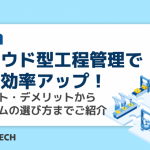 クラウド型工程管理で業務効率アップ！メリット・デメリットからシステムの選び方までご紹介