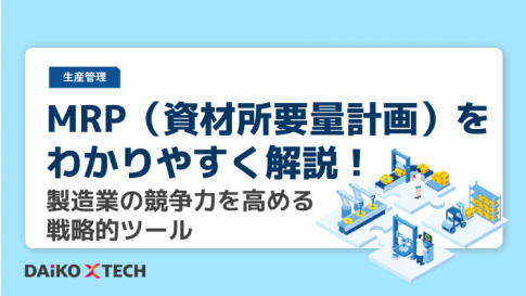 MRP（資材所要量計画）をわかりやすく解説！製造業の競争力を高める戦略的ツール