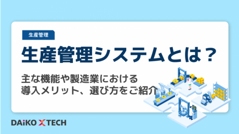 生産管理システムとは?主な機能や製造業における導入メリット、選び方をご紹介