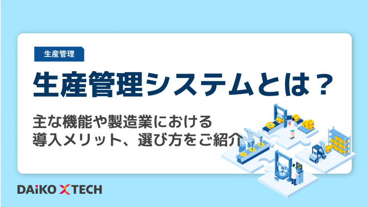 生産管理システムとは？主な機能や製造業における導入メリット、選び方をご紹介