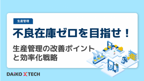 不良在庫ゼロを目指せ！生産管理の改善ポイントと効率化戦略