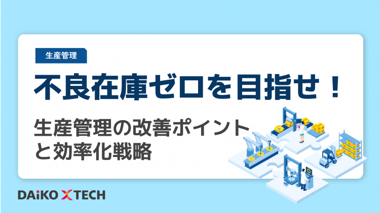 不良在庫ゼロを目指せ！生産管理の改善ポイントと効率化戦略