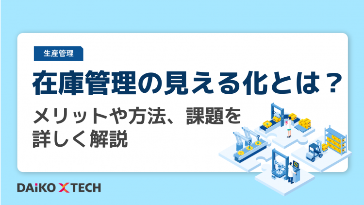 在庫管理の見える化とは？メリットや方法、課題を詳しく解説