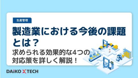 製造業における今後の課題とは？求められる効果的な4つの対応策を詳しく解説！