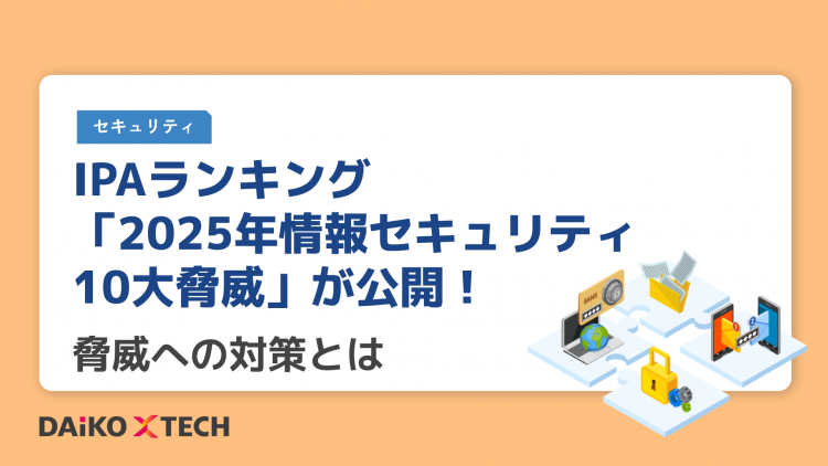 IPAランキング「2025年情報セキュリティ10大脅威」が公開！脅威への対策とは