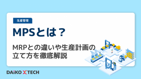 MPSとは？MRPとの違いや生産計画の立て方を徹底解説