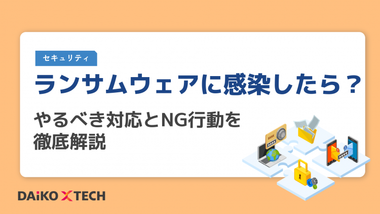 ランサムウェアに感染したら？やるべき対応とNG行動を徹底解説