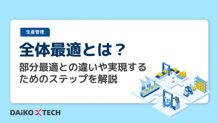 全体最適とは?部分最適との違いや実現するためのステップを解説 | お役立ち情報ナビ | DAIKO XTECH株式会社