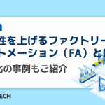 生産性を上げるファクトリーオートメーション(FA)とは?自動化の事例もご紹介