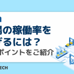 工場の稼働率を上げるには？改善ポイントをご紹介