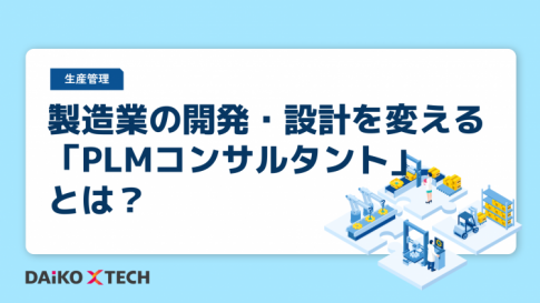 製造業の開発・設計を変える「PLMコンサルタント」とは？