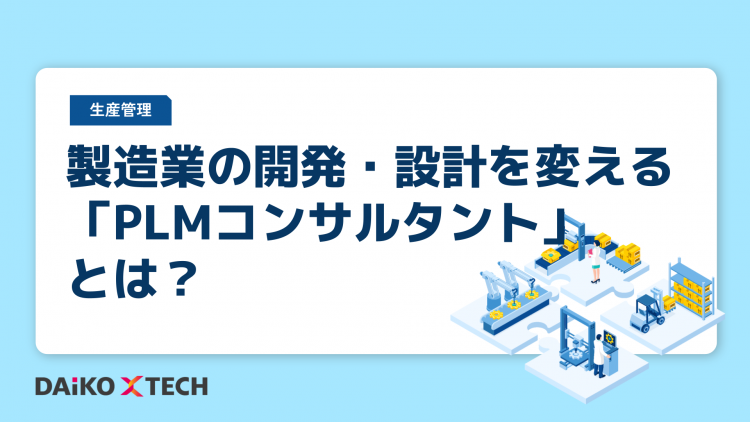 製造業の開発・設計を変える「PLMコンサルタント」とは？