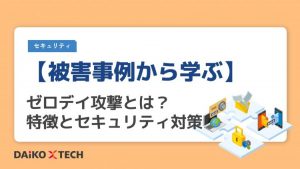 【被害事例から学ぶ】ゼロデイ攻撃とは？特徴とセキュリティ対策