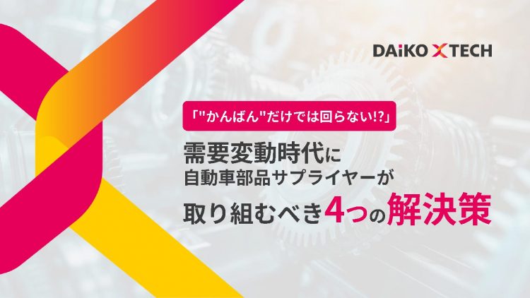 「”かんばん”だけでは回らない!?」需要変動時代に自動車部品サプライヤーが取り組むべき4つの解決策
