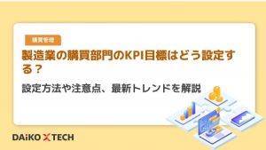 製造業の購買部門のKPI目標はどう設定する？設定方法や注意点、最新トレンドを解説