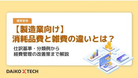 【製造業向け】消耗品費と雑費の違いとは？仕訳基準・分類例から経費管理の改善策まで解説
