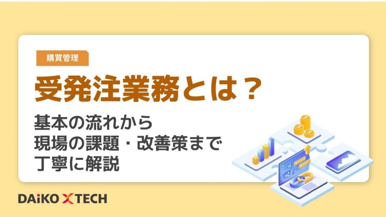 受発注業務とは？基本の流れから現場の課題・改善策まで丁寧に解説